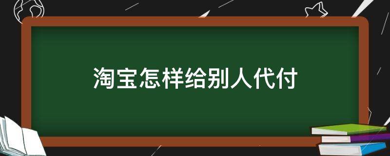 淘宝怎样给别人代付