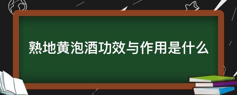 熟地黄泡酒功效与作用是什么