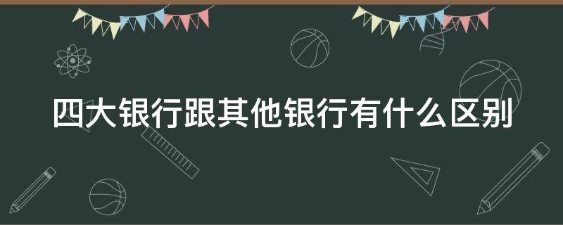 四大银行跟其他银行有什么区别