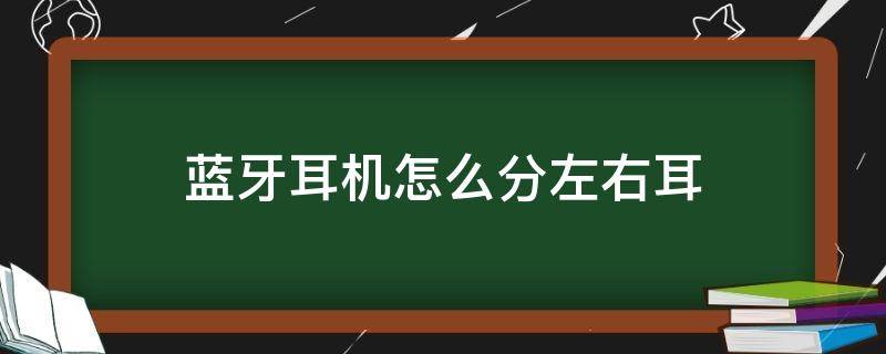 蓝牙耳机怎么分左右耳