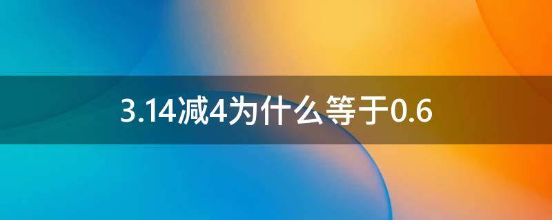 3.14减4为什么等于0.6