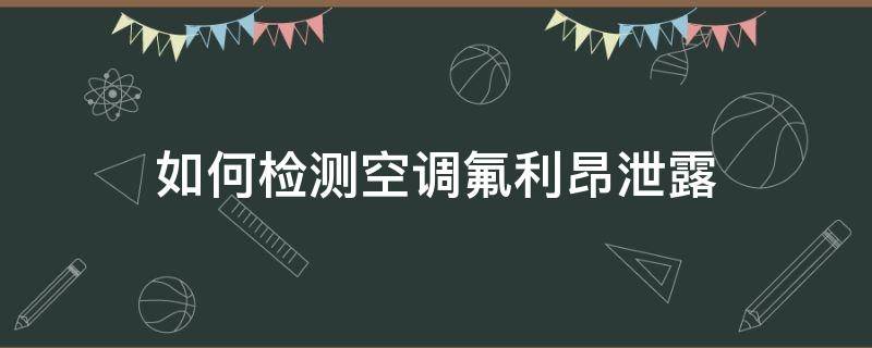 如何检测空调氟利昂泄露