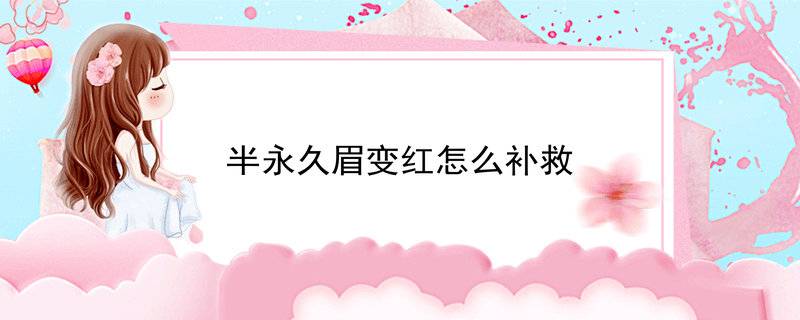 半永久眉变红怎么补救