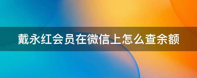 戴永红会员在微信上怎么查余额