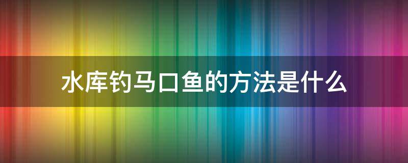 水库钓马口鱼的方法是什么