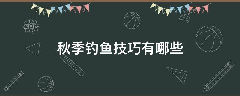 秋季钓鱼技巧有哪些