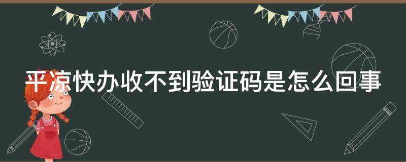 平凉快办收不到验证码是怎么回事