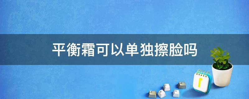 平衡霜可以单独擦脸吗