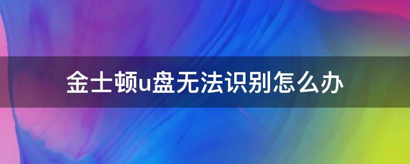 金士顿u盘无法识别怎么办