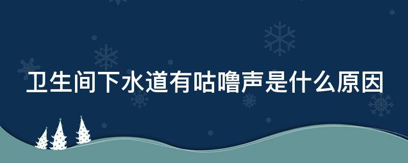 卫生间下水道有咕噜声是什么原因