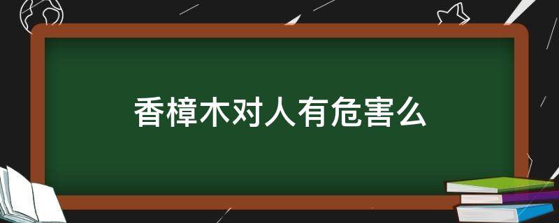 香樟木对人有危害么