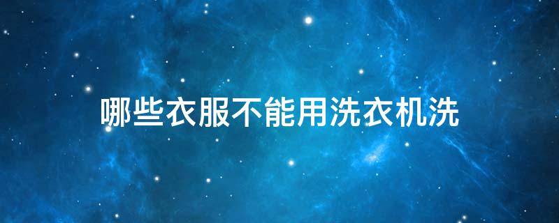哪些衣服不能用洗衣机洗-墨子百科 哪些衣服不能用洗衣机洗