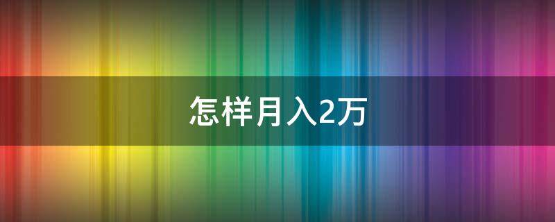 怎样月入2万