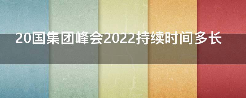 20国集团峰会2022持续时间多长