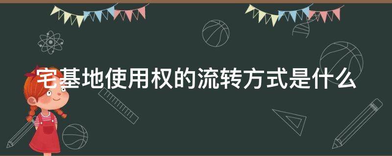 宅基地使用权的流转方式是什么