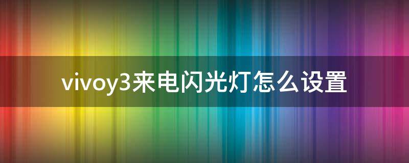 vivoy3来电闪光灯怎么设置-墨子百科 vivoy3来电闪光灯怎么设置