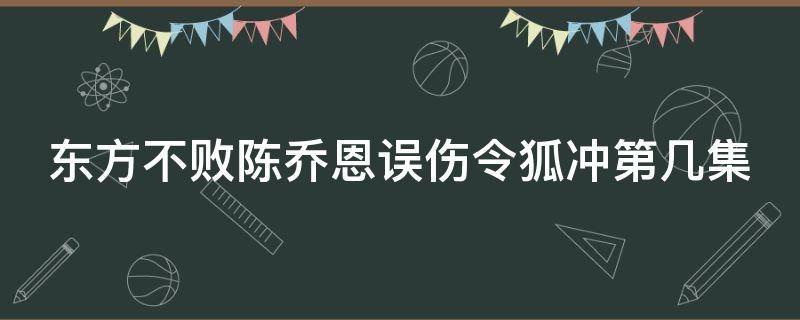 东方不败陈乔恩误伤令狐冲第几集