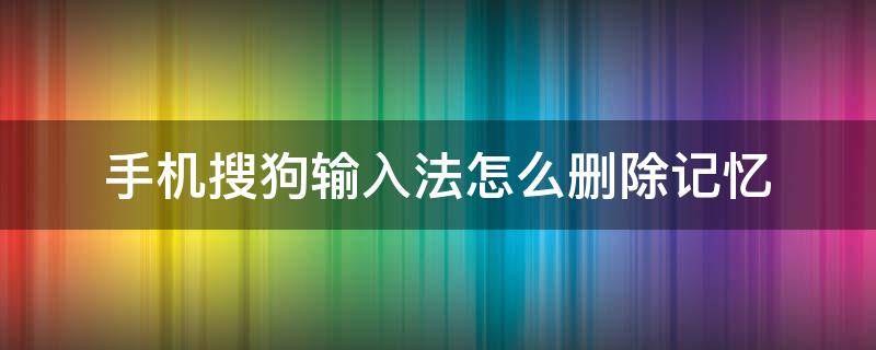 手机搜狗输入法怎么删除记忆