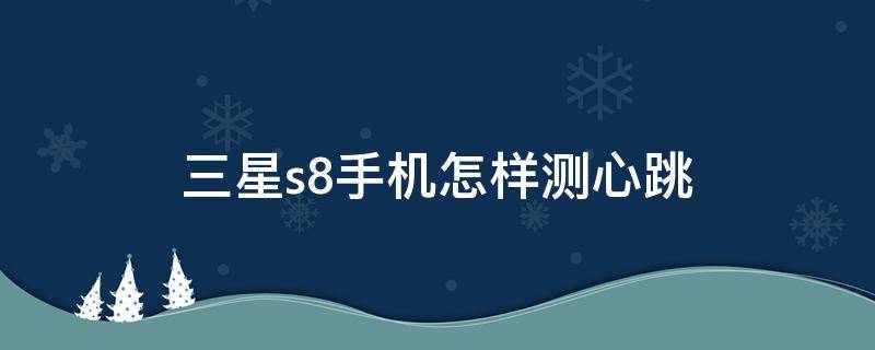 三星s8手机怎样测心跳