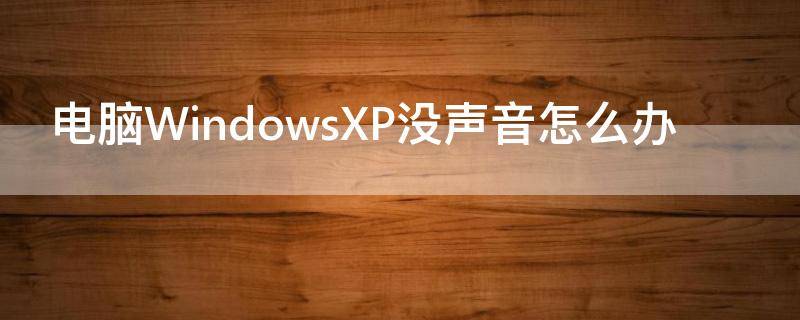 电脑WindowsXP没声音怎么办