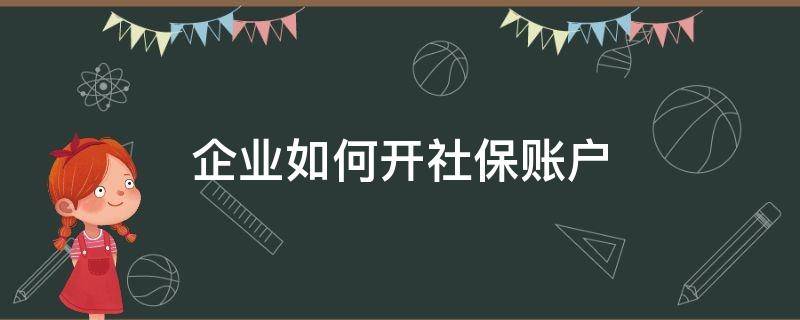 企业如何开社保账户