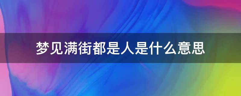 梦见满街都是人是什么意思