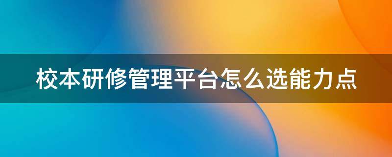 校本研修管理平台怎么选能力点