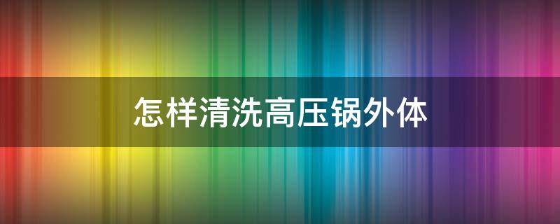 怎样清洗高压锅外体