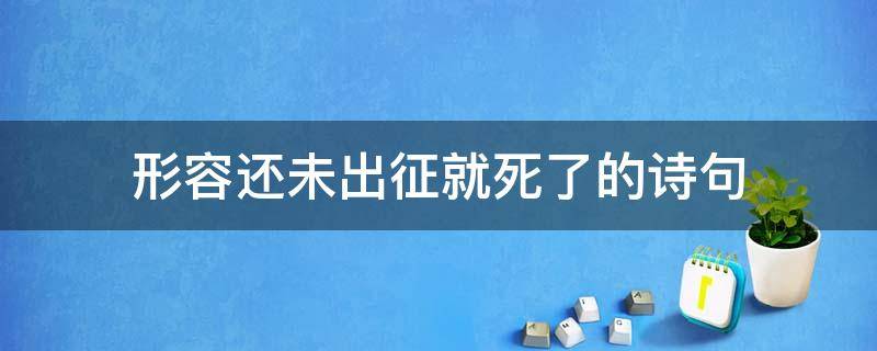 形容还未出征就死了的诗句