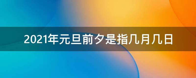 2021年元旦前夕是指几月几日