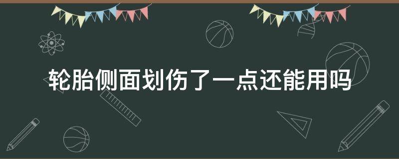 轮胎侧面划伤了一点还能用吗