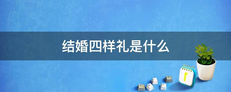 结婚四样礼是什么