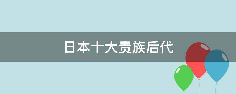 日本十大贵族后代