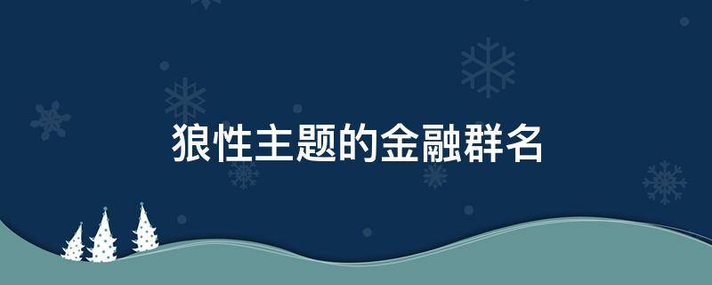 狼性主题的金融群名