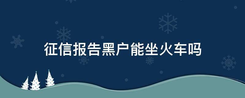 征信报告黑户能坐火车吗