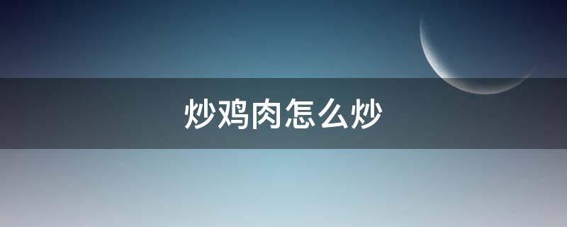 炒鸡肉怎么炒