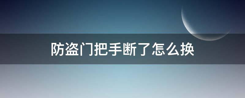 防盗门把手断了怎么换