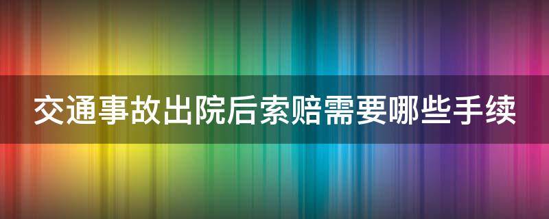 交通事故出院后索赔需要哪些手续