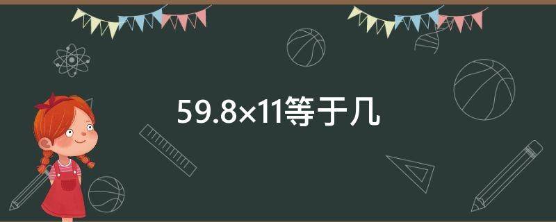 59.8×11等于几