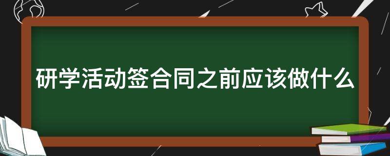 研学活动签合同之前应该做什么