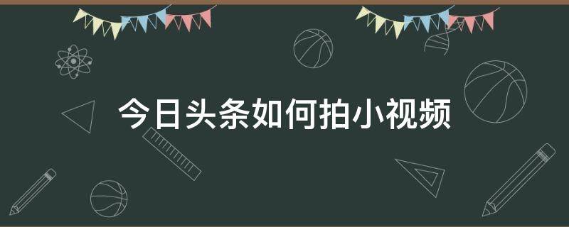 今日头条如何拍小视频