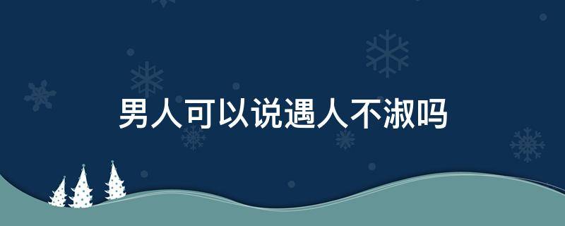 男人可以说遇人不淑吗