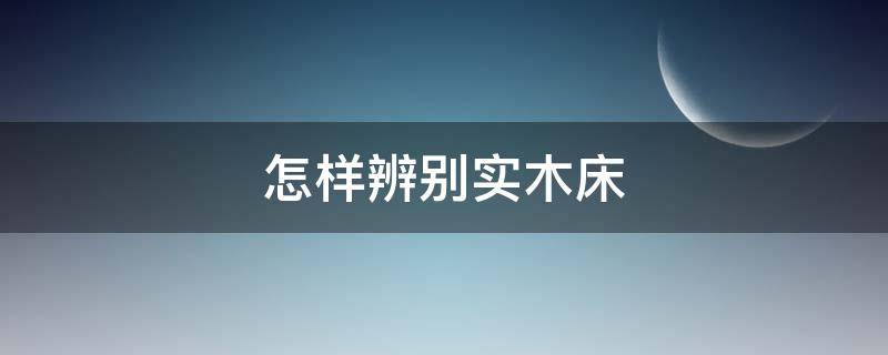 怎样辨别实木床