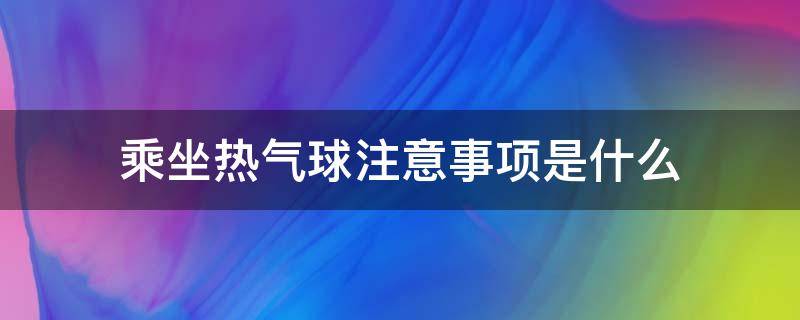 乘坐热气球注意事项是什么