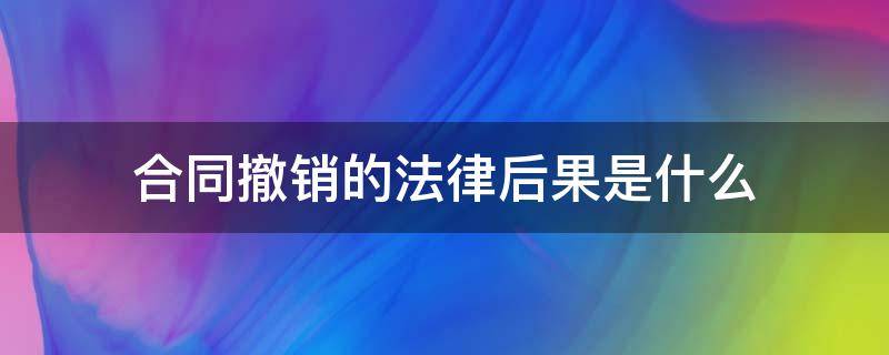 合同撤销的法律后果是什么