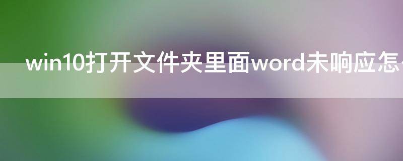 win10打开文件夹里面word未响应怎么办