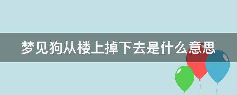 梦见狗从楼上掉下去是什么意思