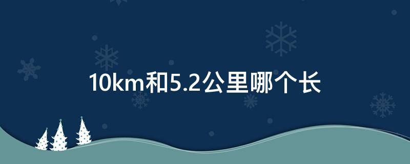 10km和5.2公里哪个长