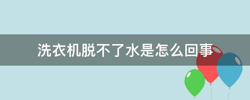 洗衣机脱不了水是怎么回事