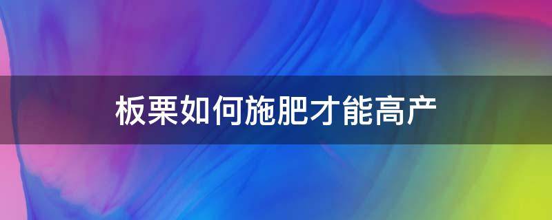 板栗如何施肥才能高产